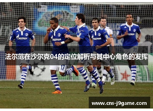 法尔范在沙尔克04的定位解析与其中心角色的发挥