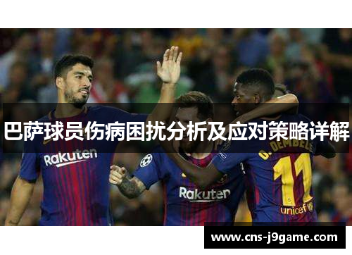 巴萨球员伤病困扰分析及应对策略详解