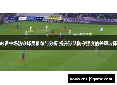 必备中场防守球员推荐与分析 提升球队防守强度的关键选择 必备中场防守球员推荐与分析 提升球队防守强度的关键选择