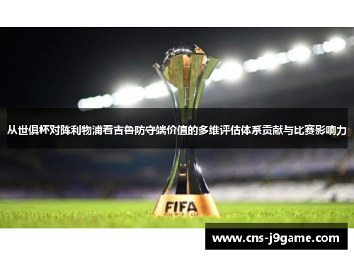 从世俱杯对阵利物浦看吉鲁防守端价值的多维评估体系贡献与比赛影响力 从世俱杯对阵利物浦看吉鲁防守端价值的多维评估体系贡献与比赛影响力