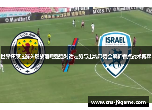 世界杯预选赛关键战前瞻强强对话走势与出线形势全解析看点战术博弈