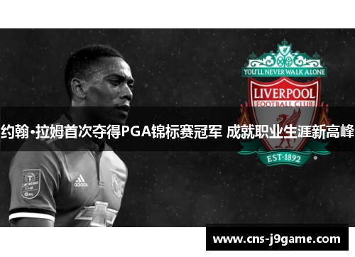 约翰·拉姆首次夺得PGA锦标赛冠军 成就职业生涯新高峰 约翰·拉姆首次夺得PGA锦标赛冠军 成就职业生涯新高峰