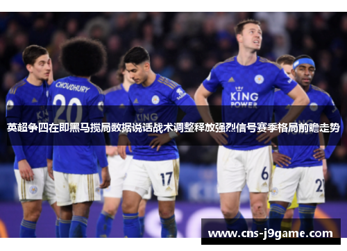 英超争四在即黑马搅局数据说话战术调整释放强烈信号赛季格局前瞻走势 英超争四在即黑马搅局数据说话战术调整释放强烈信号赛季格局前瞻走势
