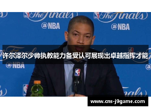 许尔泽尔少帅执教能力备受认可展现出卓越指挥才能 许尔泽尔少帅执教能力备受认可展现出卓越指挥才能