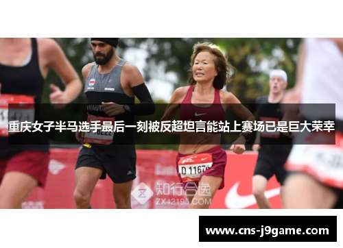 重庆女子半马选手最后一刻被反超坦言能站上赛场已是巨大荣幸 重庆女子半马选手最后一刻被反超坦言能站上赛场已是巨大荣幸