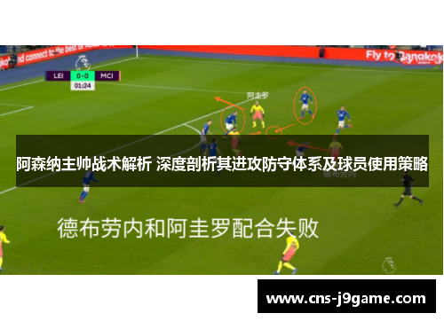 阿森纳主帅战术解析 深度剖析其进攻防守体系及球员使用策略 阿森纳主帅战术解析 深度剖析其进攻防守体系及球员使用策略